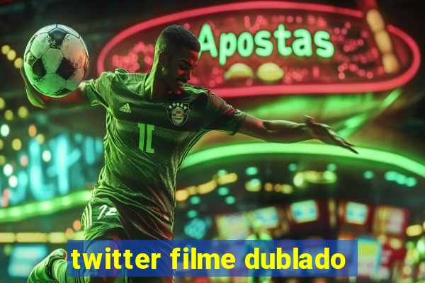 twitter filme dublado